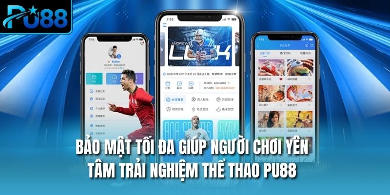 Bảo mật tối đa giúp người chơi yên tâm trải nghiệm thể thao PU88