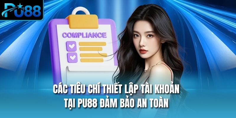 Các tiêu chí thiết lập tài khoản tại PU88 đảm bảo an toàn