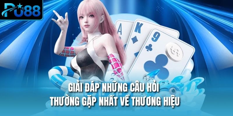 Giải đáp những câu hỏi thường gặp nhất về thương hiệu
