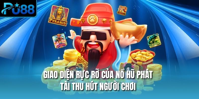 Giao diện rực rỡ của nổ hũ phát tài thu hút người chơi