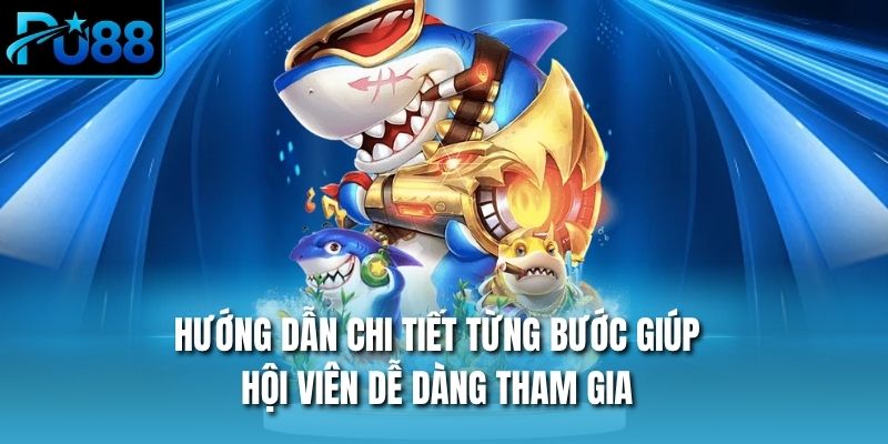Hướng dẫn chi tiết từng bước giúp hội viên dễ dàng tham gia