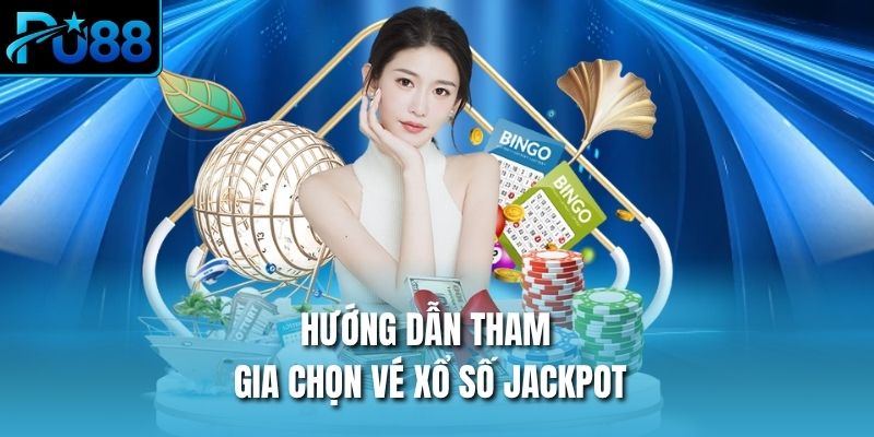 Hướng dẫn tham gia chọn vé xổ số Jackpot