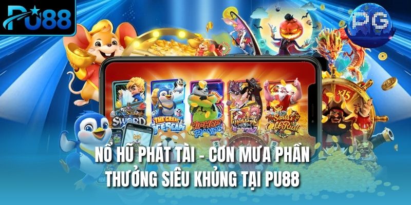 Nổ Hũ Phát Tài - Cơn Mưa Phần Thưởng Siêu Khủng Tại PU88