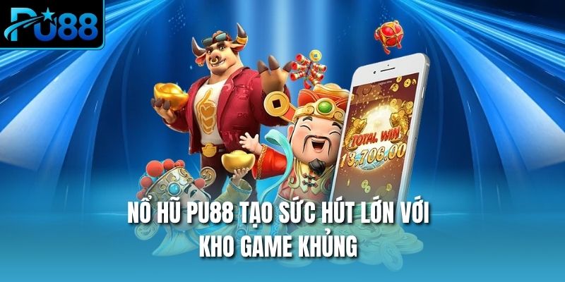 Nổ hũ PU88 tạo sức hút lớn với kho game khủng