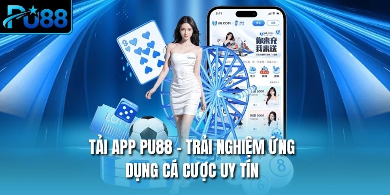 Tải App PU88 – Trải Nghiệm Ứng Dụng Cá Cược Uy Tín